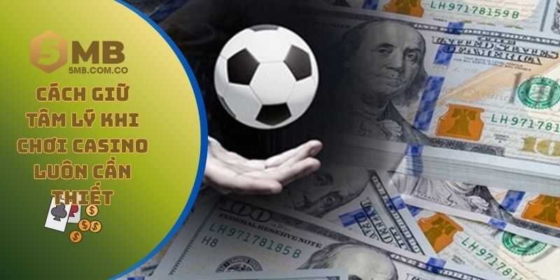 Những lý do vì sao cách giữ tâm lý khi chơi casino luôn cần thiết