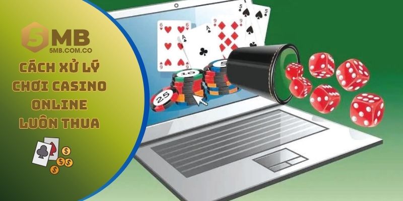 Cách xử lý vấn đề chơi casino online luôn thua hiệu quả