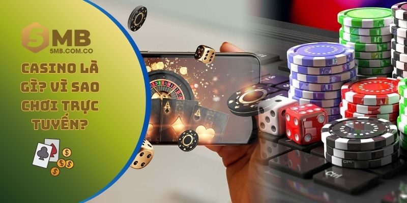 Casino là gì, vì sao chơi trực tuyến lại hấp dẫn hơn?
