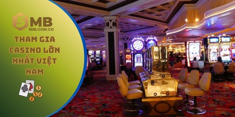 Các bước cơ bản để tham gia vào casino lớn nhất Việt Nam