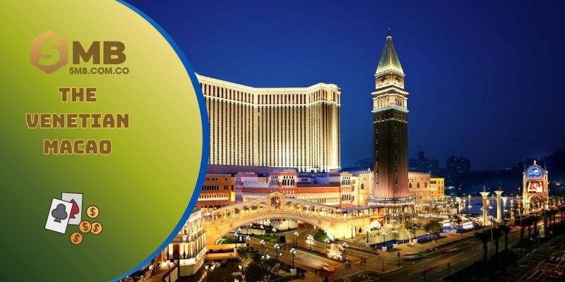 Top 5 sòng bạc lớn nhất thế giới gọi tên The Venetian Macao