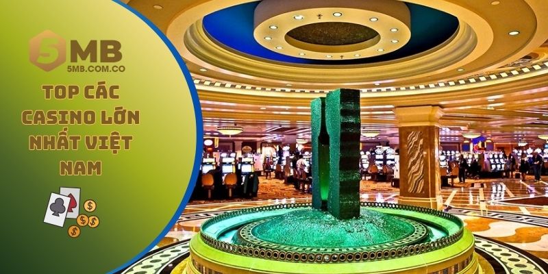 Top các casino lớn nhất Việt Nam ở thời điểm hiện tại