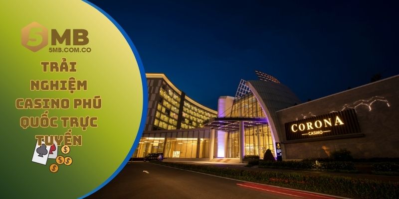 Trải nghiệm casino trực tuyến giống như cảm giác tại Casino Phú Quốc