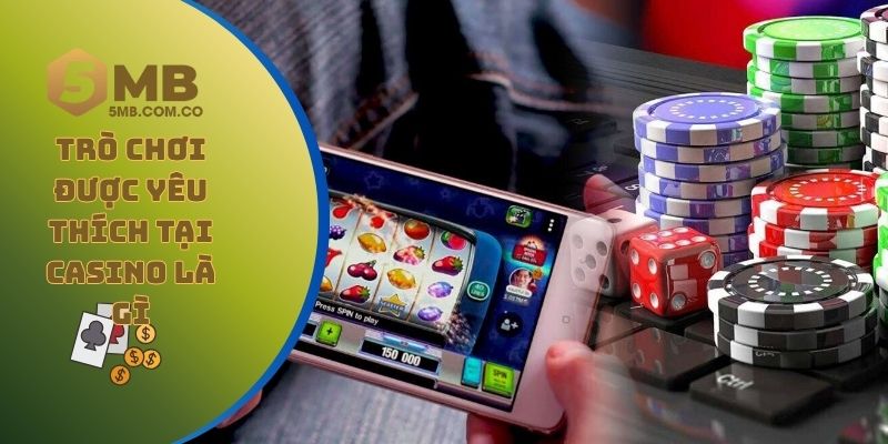 Casino là gì, top các trò chơi được yêu thích hàng đầu hiện nay