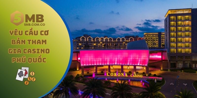 Casino Phú Quốc cùng những yêu cầu cơ bản để người chơi tham gia