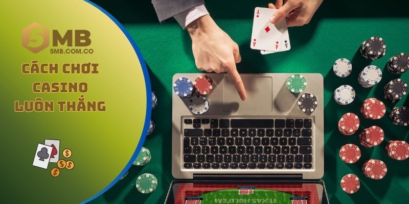 Cách Chơi Casino Luôn Thắng