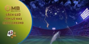 Cách giữ tâm lý khi chơi casino