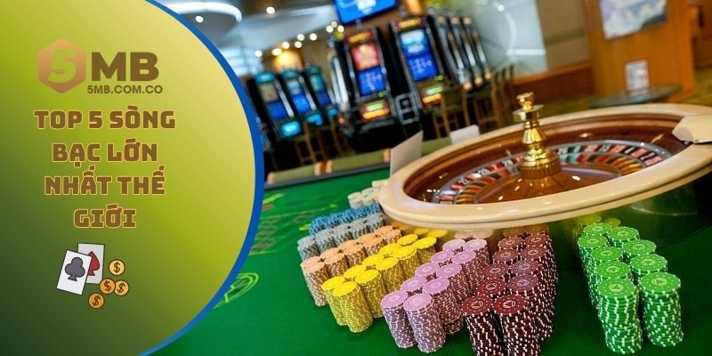 Top 5 Sòng Bạc Lớn Nhất Thế Giới